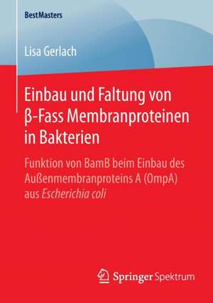 Einbau und Faltung von β-Fass Membranproteinen in Bakterien: Funktion von BamB beim Einbau des Außenmembranproteins A (OmpA) aus Escherichia coli de Lisa Gerlach