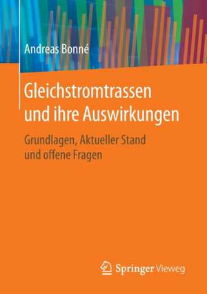 Gleichstromtrassen und ihre Auswirkungen: Grundlagen, Aktueller Stand und offene Fragen de Andreas Bonné