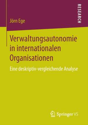 Verwaltungsautonomie in internationalen Organisationen: Eine deskriptiv-vergleichende Analyse de Jörn Ege