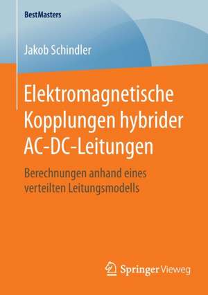 Elektromagnetische Kopplungen hybrider AC-DC-Leitungen: Berechnungen anhand eines verteilten Leitungsmodells de Jakob Schindler