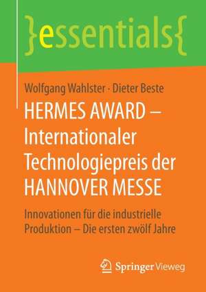 HERMES AWARD – Internationaler Technologiepreis der HANNOVER MESSE: Innovationen für die industrielle Produktion – Die ersten zwölf Jahre de Wolfgang Wahlster