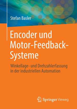 Encoder und Motor-Feedback-Systeme: Winkellage- und Drehzahlerfassung in der industriellen Automation de Stefan Basler