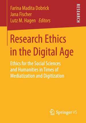 Research Ethics in the Digital Age: Ethics for the Social Sciences and Humanities in Times of Mediatization and Digitization de Farina Madita Dobrick