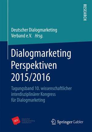 Dialogmarketing Perspektiven 2015/2016: Tagungsband 10. wissenschaftlicher interdisziplinärer Kongress für Dialogmarketing de Deutscher Dialogmarketing Verband e. V