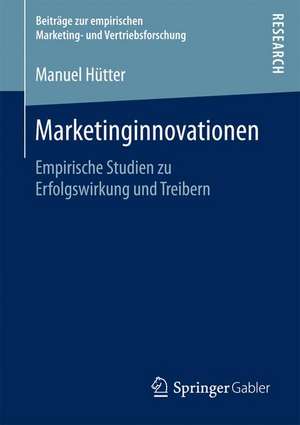 Marketinginnovationen: Empirische Studien zu Erfolgswirkung und Treibern de Manuel Hütter