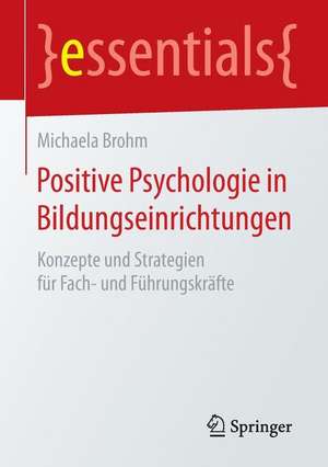 Positive Psychologie in Bildungseinrichtungen: Konzepte und Strategien für Fach- und Führungskräfte de Michaela Brohm