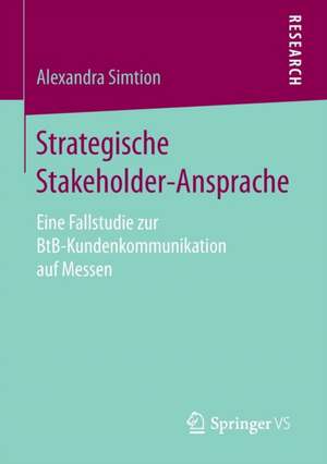 Strategische Stakeholder-Ansprache: Eine Fallstudie zur BtB-Kundenkommunikation auf Messen de Alexandra Simtion