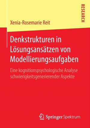 Denkstrukturen in Lösungsansätzen von Modellierungsaufgaben: Eine kognitionspsychologische Analyse schwierigkeitsgenerierender Aspekte de Xenia-Rosemarie Reit