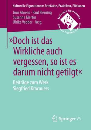 »Doch ist das Wirkliche auch vergessen, so ist es darum nicht getilgt«: Beiträge zum Werk Siegfried Kracauers de Jörn Ahrens