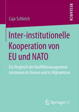 Inter-institutionelle Kooperation von EU und NATO: Ein Vergleich der Konfliktmanagementmissionen im Kosovo und in Afghanistan de Caja Schleich