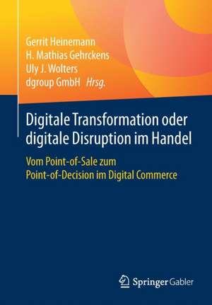 Digitale Transformation oder digitale Disruption im Handel: Vom Point-of-Sale zum Point-of-Decision im Digital Commerce de Gerrit Heinemann