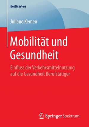 Mobilität und Gesundheit: Einfluss der Verkehrsmittelnutzung auf die Gesundheit Berufstätiger de Juliane Kemen