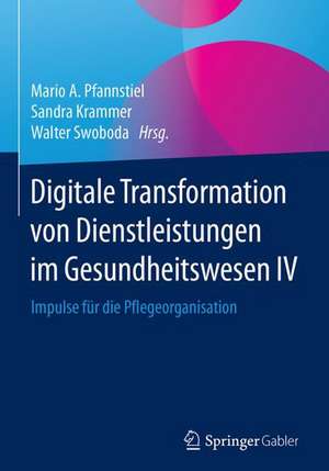 Digitale Transformation von Dienstleistungen im Gesundheitswesen IV: Impulse für die Pflegeorganisation de Mario A. Pfannstiel