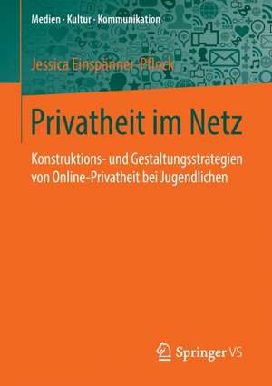 Privatheit im Netz: Konstruktions- und Gestaltungsstrategien von Online-Privatheit bei Jugendlichen de Jessica Einspanner-Pflock