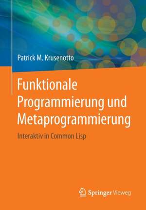 Funktionale Programmierung und Metaprogrammierung: Interaktiv in Common Lisp de Patrick M. Krusenotto