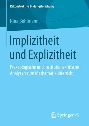 Implizitheit und Explizitheit: Praxeologische und institutionskritische Analysen zum Mathematikunterricht de Nina Bohlmann