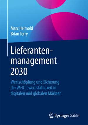 Lieferantenmanagement 2030: Wertschöpfung und Sicherung der Wettbewerbsfähigkeit in digitalen und globalen Märkten de Marc Helmold