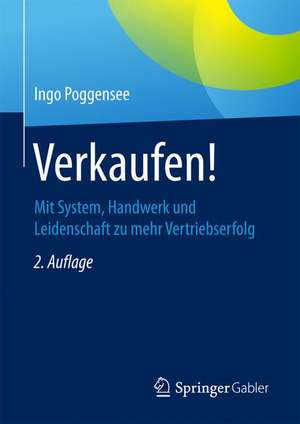 Verkaufen!: Mit System, Handwerk und Leidenschaft zu mehr Vertriebserfolg de Ingo Poggensee