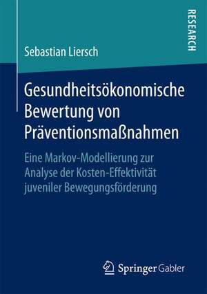 Gesundheitsökonomische Bewertung von Präventionsmaßnahmen: Eine Markov-Modellierung zur Analyse der Kosten-Effektivität juveniler Bewegungsförderung de Sebastian Liersch