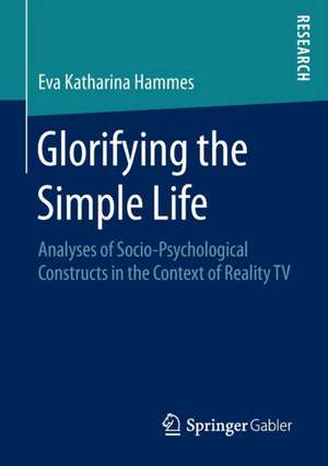 Glorifying the Simple Life: Analyses of Socio-Psychological Constructs in the Context of Reality TV de Eva Katharina Hammes