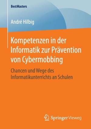 Kompetenzen in der Informatik zur Prävention von Cybermobbing: Chancen und Wege des Informatikunterrichts an Schulen de André Hilbig