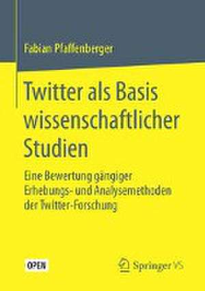 Twitter als Basis wissenschaftlicher Studien: Eine Bewertung gängiger Erhebungs- und Analysemethoden der Twitter-Forschung de Fabian Pfaffenberger