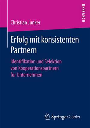 Erfolg mit konsistenten Partnern: Identifikation und Selektion von Kooperationspartnern für Unternehmen de Christian Junker