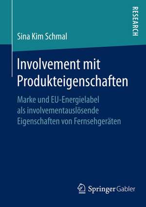 Involvement mit Produkteigenschaften: Marke und EU-Energielabel als involvementauslösende Eigenschaften von Fernsehgeräten de Sina Kim Schmal