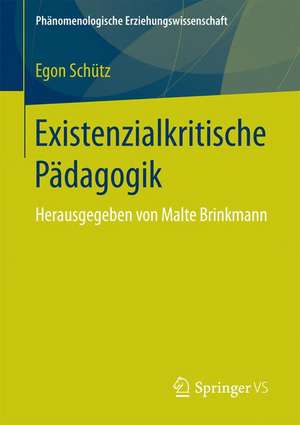 Existenzialkritische Pädagogik: Herausgegeben von Malte Brinkmann de Egon Schütz