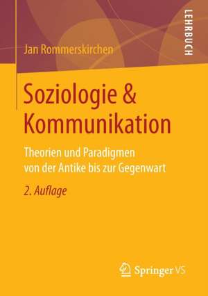 Soziologie & Kommunikation: Theorien und Paradigmen von der Antike bis zur Gegenwart de Jan Rommerskirchen