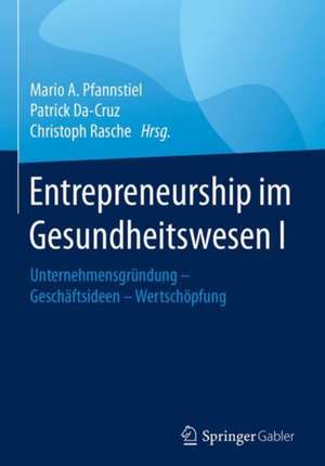 Entrepreneurship im Gesundheitswesen I: Unternehmensgründung - Geschäftsideen - Wertschöpfung de Mario A. Pfannstiel