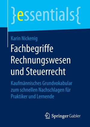 Fachbegriffe Rechnungswesen und Steuerrecht: Kaufmännisches Grundvokabular zum schnellen Nachschlagen für Praktiker und Lernende de Karin Nickenig