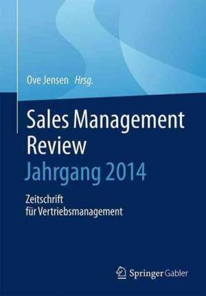 Sales Management Review – Jahrgang 2014: Zeitschrift für Vertriebsmanagement de Ove Jensen