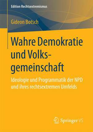 Wahre Demokratie und Volksgemeinschaft: Ideologie und Programmatik der NPD und ihres rechtsextremen Umfelds de Gideon Botsch