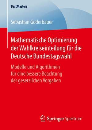 Mathematische Optimierung der Wahlkreiseinteilung für die Deutsche Bundestagswahl: Modelle und Algorithmen für eine bessere Beachtung der gesetzlichen Vorgaben de Sebastian Goderbauer