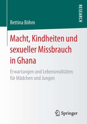 Macht, Kindheiten und sexueller Missbrauch in Ghana: Erwartungen und Lebensrealitäten für Mädchen und Jungen de Bettina Böhm