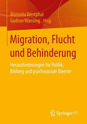 Migration, Flucht und Behinderung: Herausforderungen für Politik, Bildung und psychosoziale Dienste de Manuela Westphal