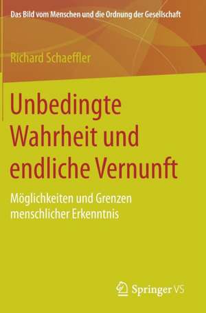 Unbedingte Wahrheit und endliche Vernunft: Möglichkeiten und Grenzen menschlicher Erkenntnis de Richard Schaeffler