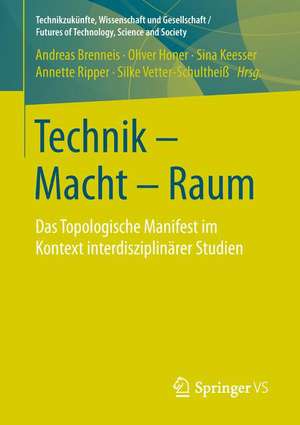 Technik - Macht - Raum: Das Topologische Manifest im Kontext interdisziplinärer Studien de Andreas Brenneis