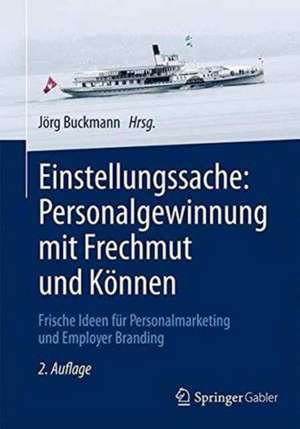 Einstellungssache: Personalgewinnung mit Frechmut und Können: Frische Ideen für Personalmarketing und Employer Branding de Jörg Buckmann