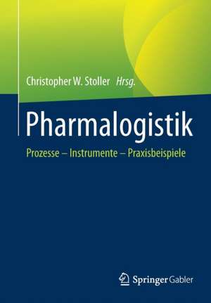 Pharmalogistik: Prozesse – Instrumente - Praxisbeispiele de Christopher W. Stoller