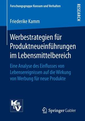 Werbestrategien für Produktneueinführungen im Lebensmittelbereich: Eine Analyse des Einflusses von Lebensereignissen auf die Wirkung von Werbung für neue Produkte de Friederike Kamm