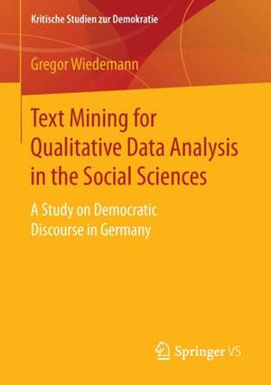 Text Mining for Qualitative Data Analysis in the Social Sciences: A Study on Democratic Discourse in Germany de Gregor Wiedemann