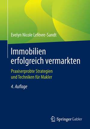 Immobilien erfolgreich vermarkten: Praxiserprobte Strategien und Techniken für Makler de Evelyn Nicole Lefèvre-Sandt