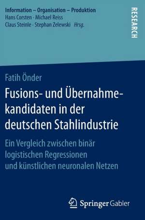 Fusions- und Übernahmekandidaten in der deutschen Stahlindustrie: Ein Vergleich zwischen binär logistischen Regressionen und künstlichen neuronalen Netzen de Fatih Önder