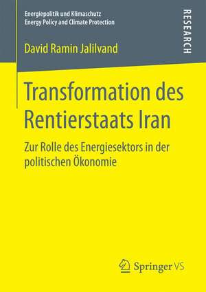 Transformation des Rentierstaats Iran: Zur Rolle des Energiesektors in der politischen Ökonomie de David Ramin Jalilvand