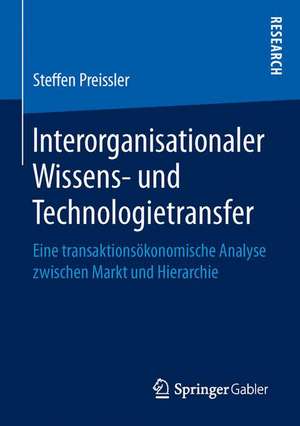 Interorganisationaler Wissens- und Technologietransfer: Eine transaktionsökonomische Analyse zwischen Markt und Hierarchie de Steffen Preissler