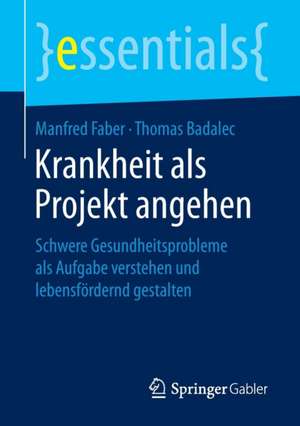 Krankheit als Projekt angehen: Schwere Gesundheitsprobleme als Aufgabe verstehen und lebensfördernd gestalten de Manfred Faber