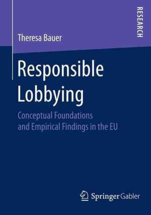 Responsible Lobbying: Conceptual Foundations and Empirical Findings in the EU de Theresa Bauer