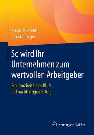 So wird Ihr Unternehmen zum wertvollen Arbeitgeber: Ein ganzheitlicher Blick auf nachhaltigen Erfolg de Kristin Eissfeldt